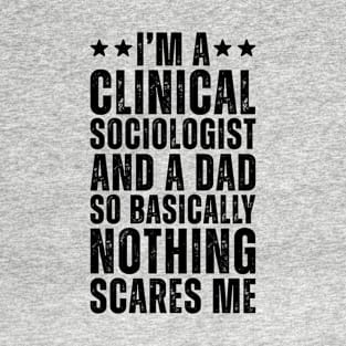 I'M A Clinical Sociologist And A Dad So Basically Nothing Scares Me T-Shirt